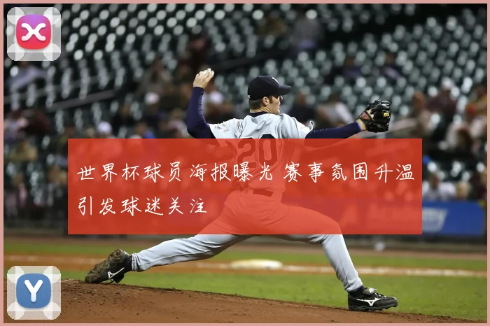 世界杯球员海报曝光 赛事氛围升温引发球迷关注
