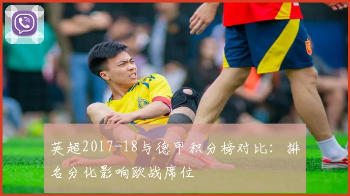 英超2017-18与德甲积分榜对比:排名分化影响欧战席位