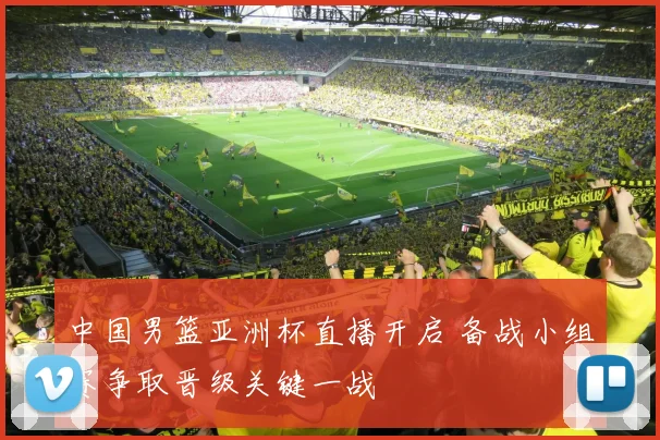 中国男篮亚洲杯直播开启 备战小组赛争取晋级关键一战