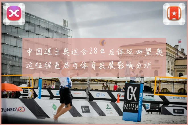 中国退出奥运会28年后体坛回望 奥运征程重启与体育发展影响分析