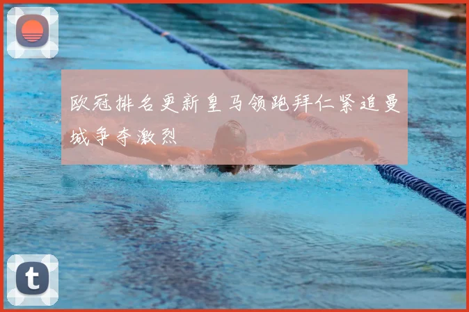 欧冠排名更新皇马领跑拜仁紧追曼城争夺激烈